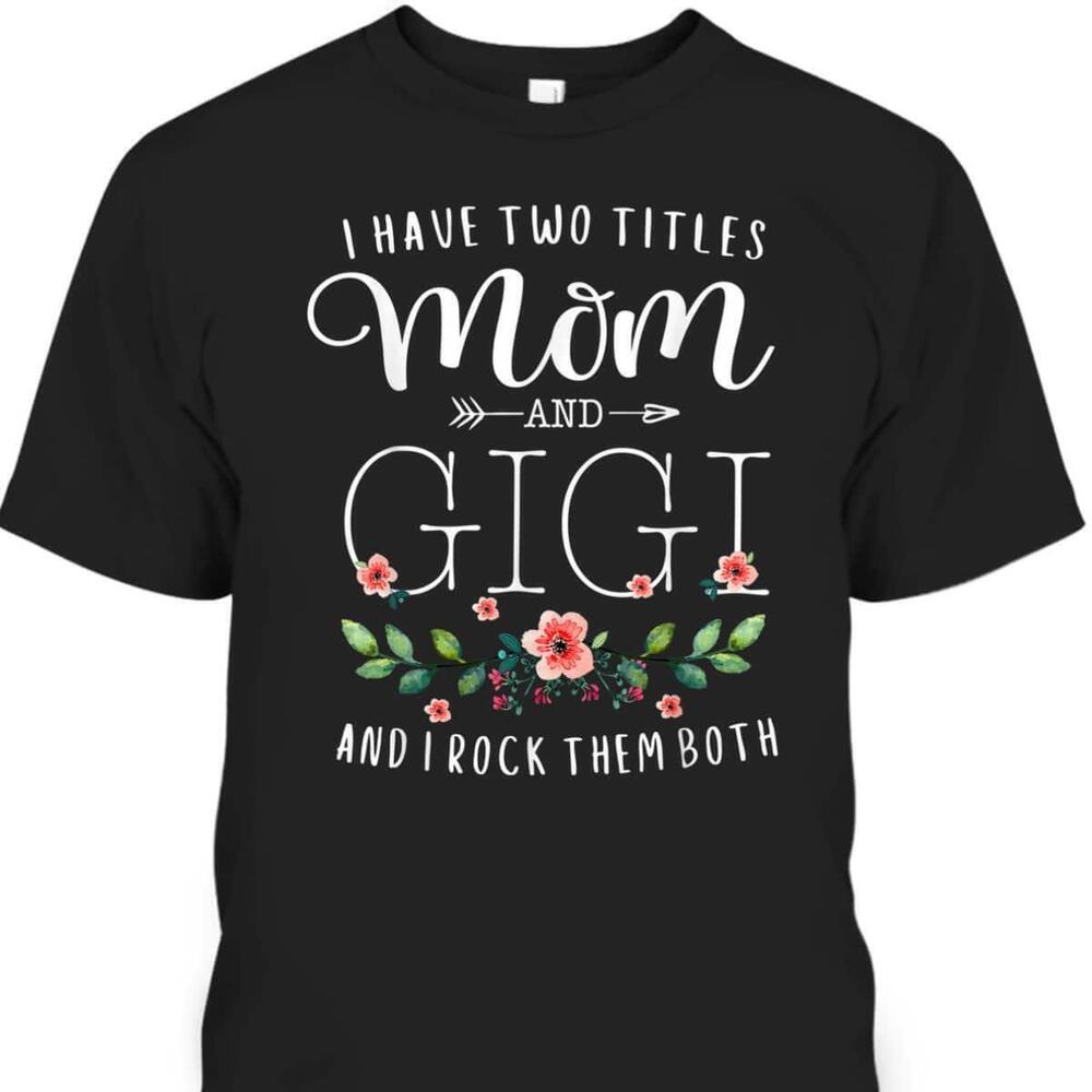 Mothers Day Tshirt I Have Two Titles Mom And Gigi I Rock Them Both